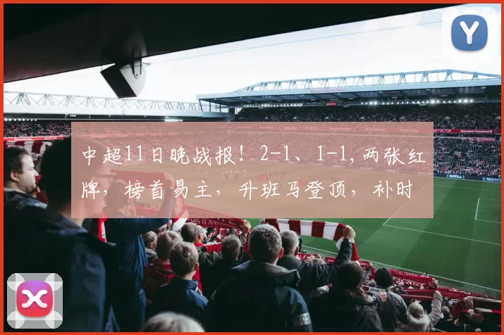 中超11日晚战报!2-1、1-1,两张红牌,榜首易主,升班马登顶,补时绝平_比赛_西海岸_青岛