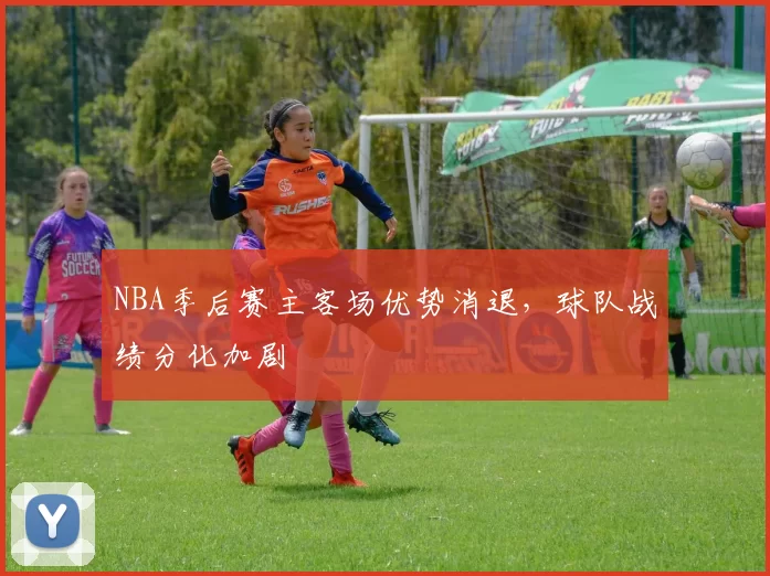 NBA季后赛主客场优势消退，球队战绩分化加剧