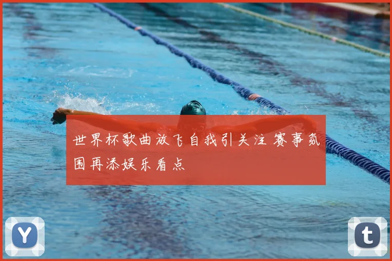 世界杯歌曲放飞自我引关注 赛事氛围再添娱乐看点